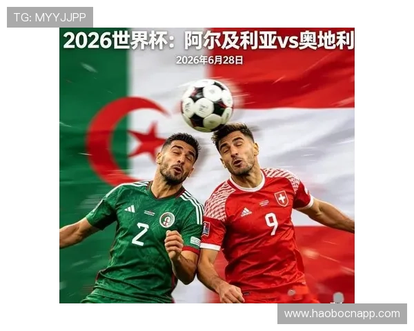 2026年世界杯阿尔及利亚与奥地利比赛对阵图及关键球员表现预测分析